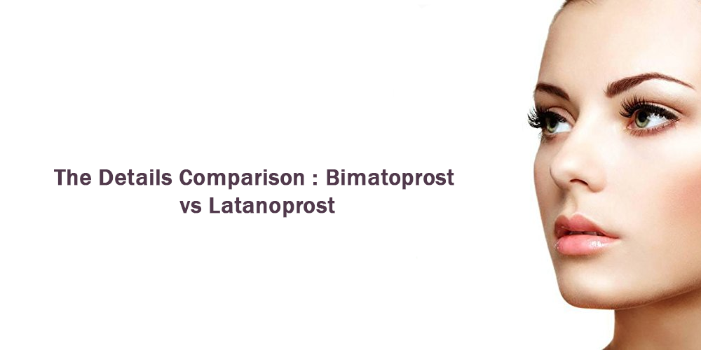 The Details Comparison Bimatoprost vs Latanoprost