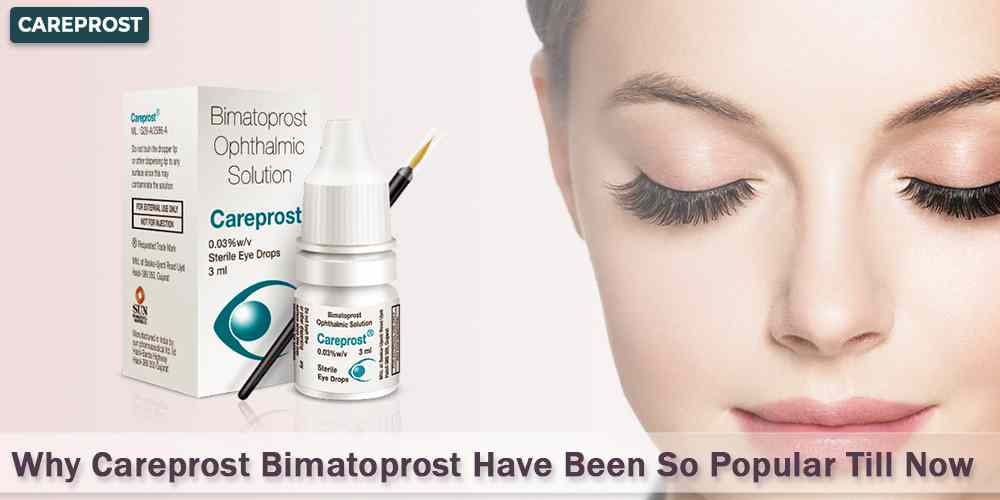 Why Careprost Bimatoprost Have Been So Popular Till Now